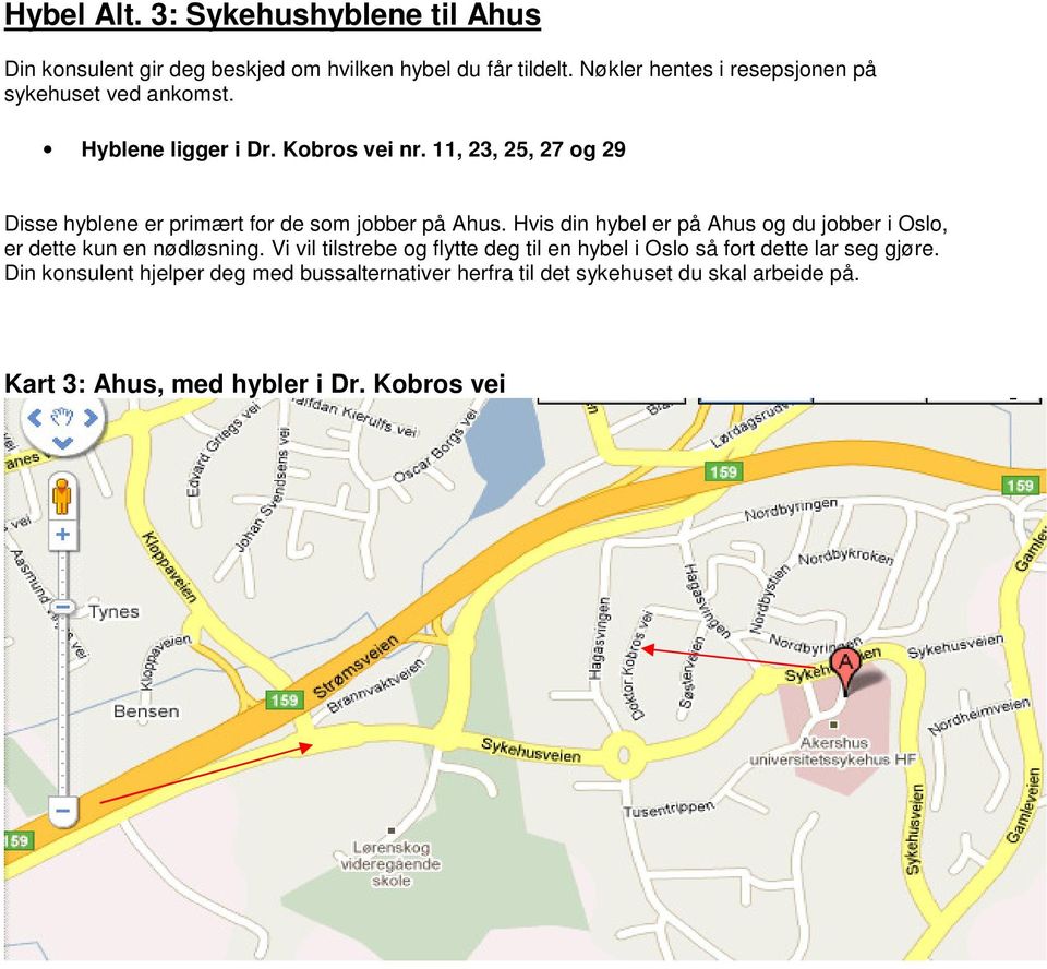 11, 23, 25, 27 og 29 Disse hyblene er primært for de som jobber på Ahus.