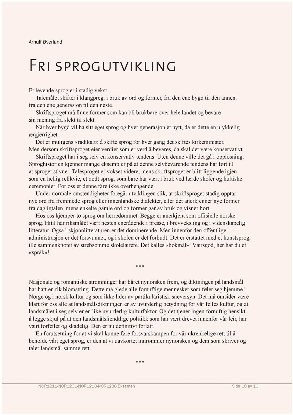 Skriftsproget Talemålet skifter finne former i klangpreg, som i kan bruk bli av brukbare ord og former, over hele fra den landet ene bygd og bevare til den sin annen, mening fra fra den slekt ene