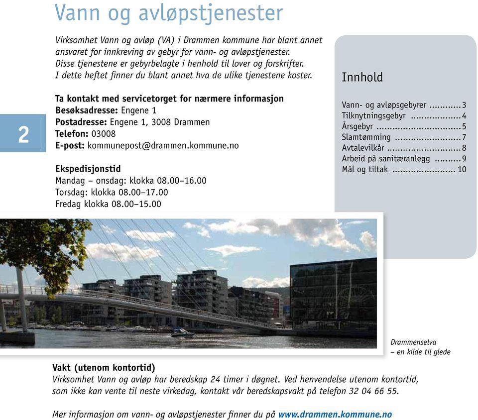 Ta kontakt med servicetorget for nærmere informasjon Besøksadresse: Engene 1 Postadresse: Engene 1, 3008 Drammen Telefon: 03008 E-post: kommunepost@drammen.kommune.no Ekspedisjonstid Mandag onsdag: klokka 08.