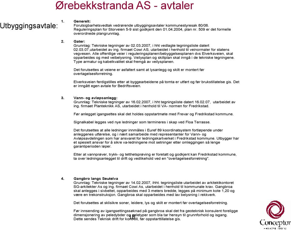 firmaet Cowi AS, utarbeidet i henhold til veinormaler for statens vegvesen. Alle offentlige veier i reguleringsplanen/bebyggelsesplanen dvs Elverksveien, skal opparbeides og med veibelysning.