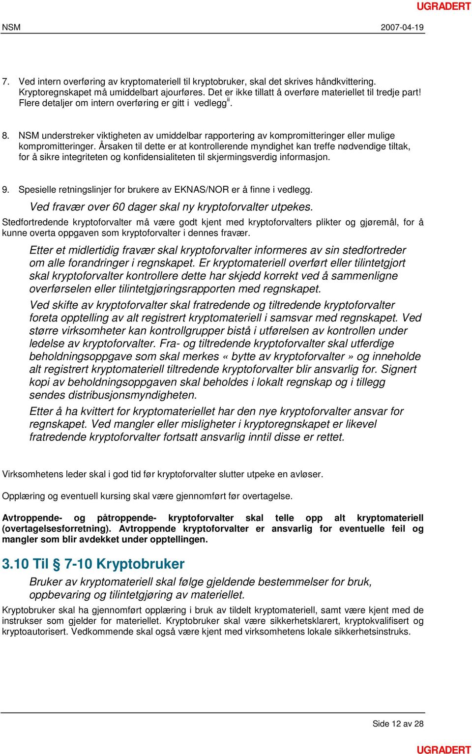 Årsaken til dette er at kontrollerende myndighet kan treffe nødvendige tiltak, for å sikre integriteten og konfidensialiteten til skjermingsverdig informasjon. 9.