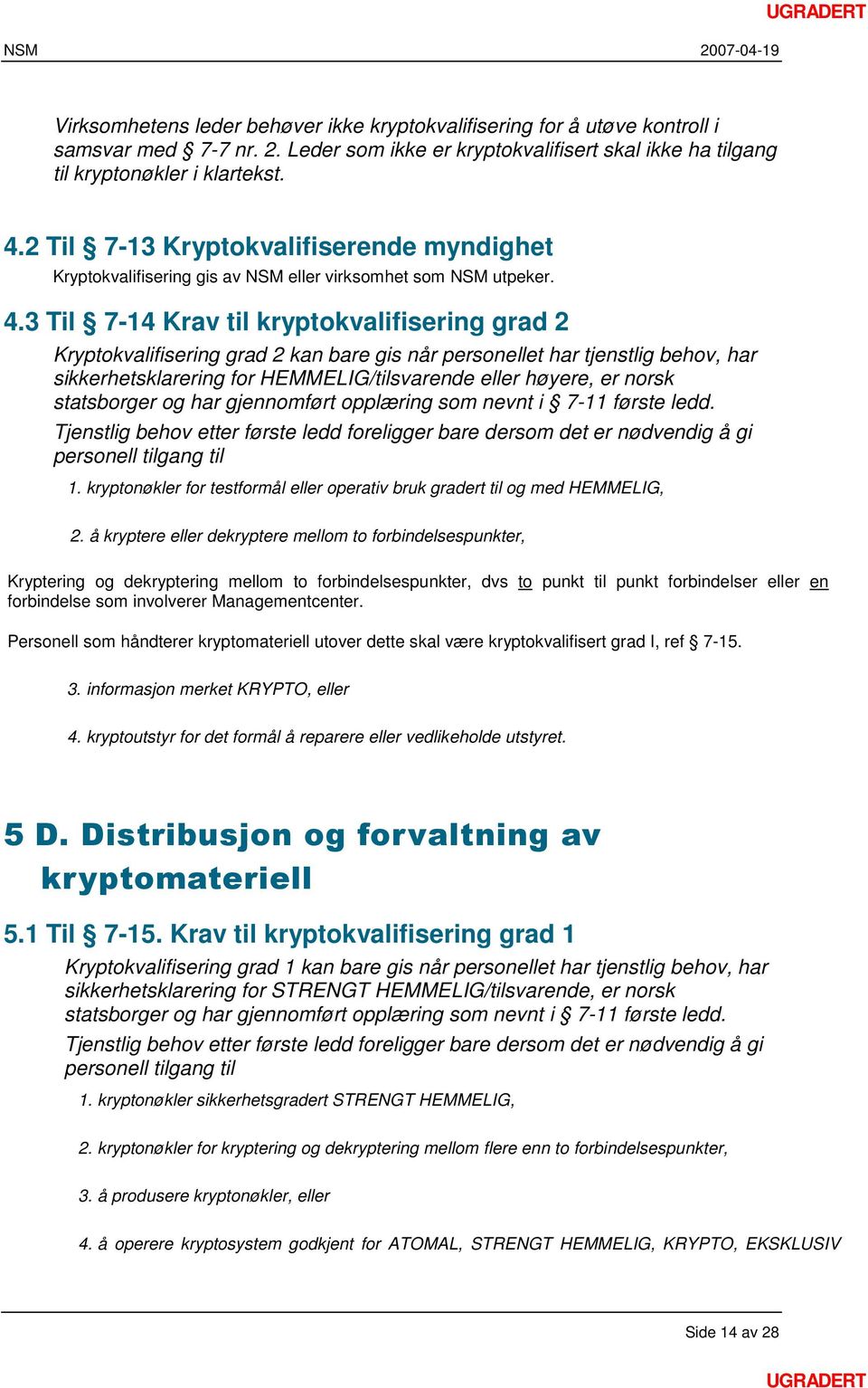 3 Til 7-14 Krav til kryptokvalifisering grad 2 Kryptokvalifisering grad 2 kan bare gis når personellet har tjenstlig behov, har sikkerhetsklarering for HEMMELIG/tilsvarende eller høyere, er norsk