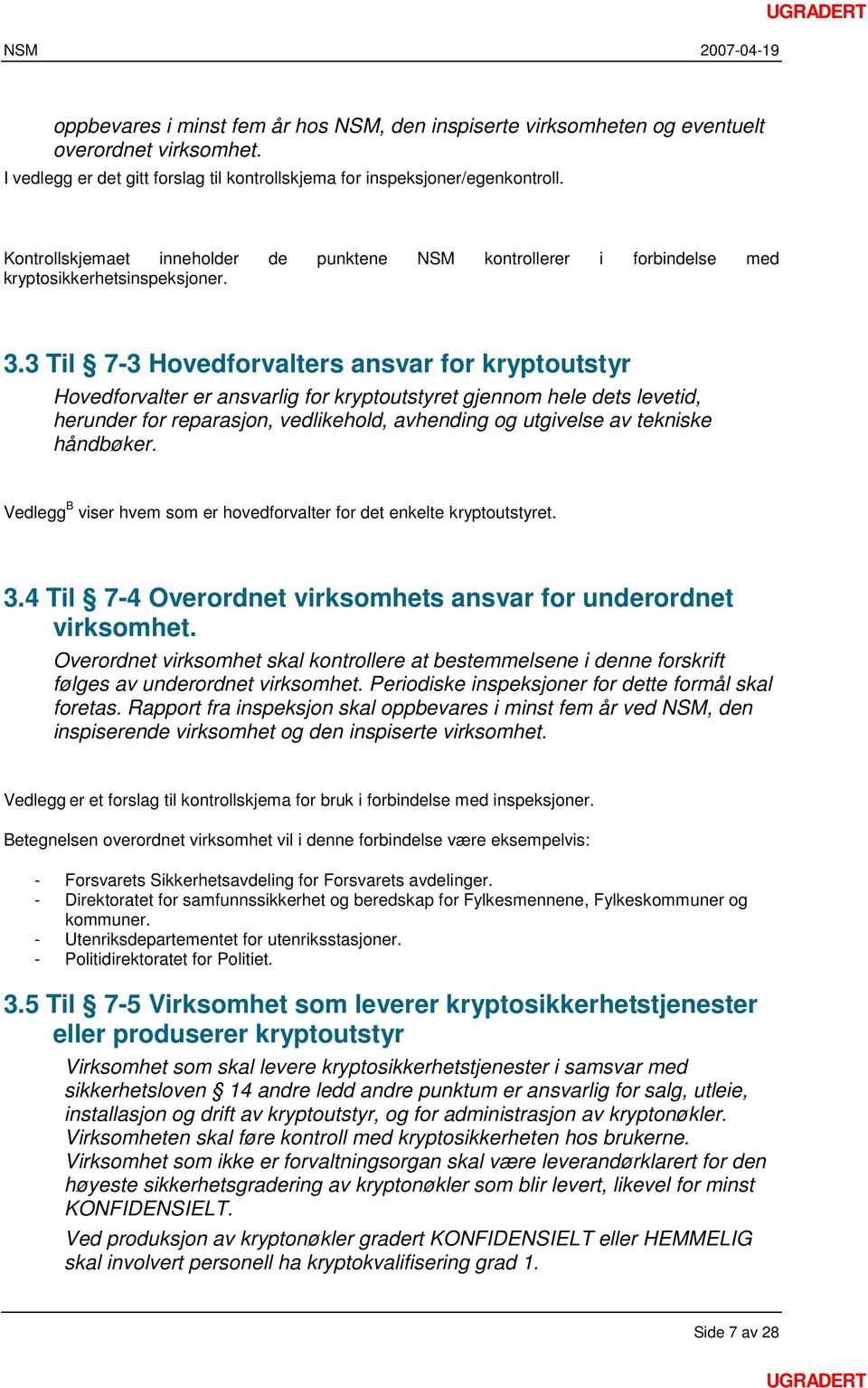 3 Til 7-3 Hovedforvalters ansvar for kryptoutstyr Hovedforvalter er ansvarlig for kryptoutstyret gjennom hele dets levetid, herunder for reparasjon, vedlikehold, avhending og utgivelse av tekniske