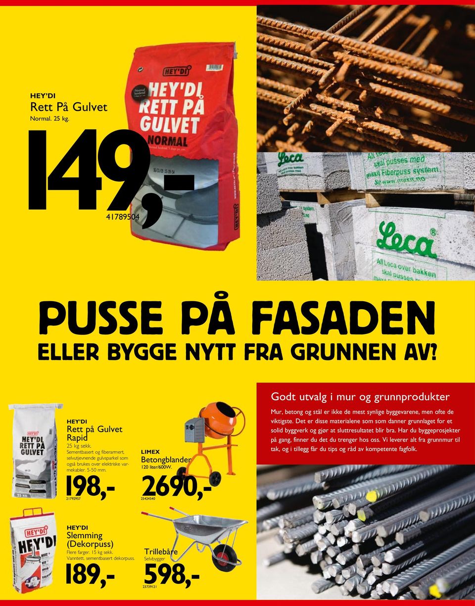 2690,- 25424540 Godt utvalg i mur og grunnprodukter Mur, betong og stål er ikke de mest synlige byggevarene, men ofte de viktigste.