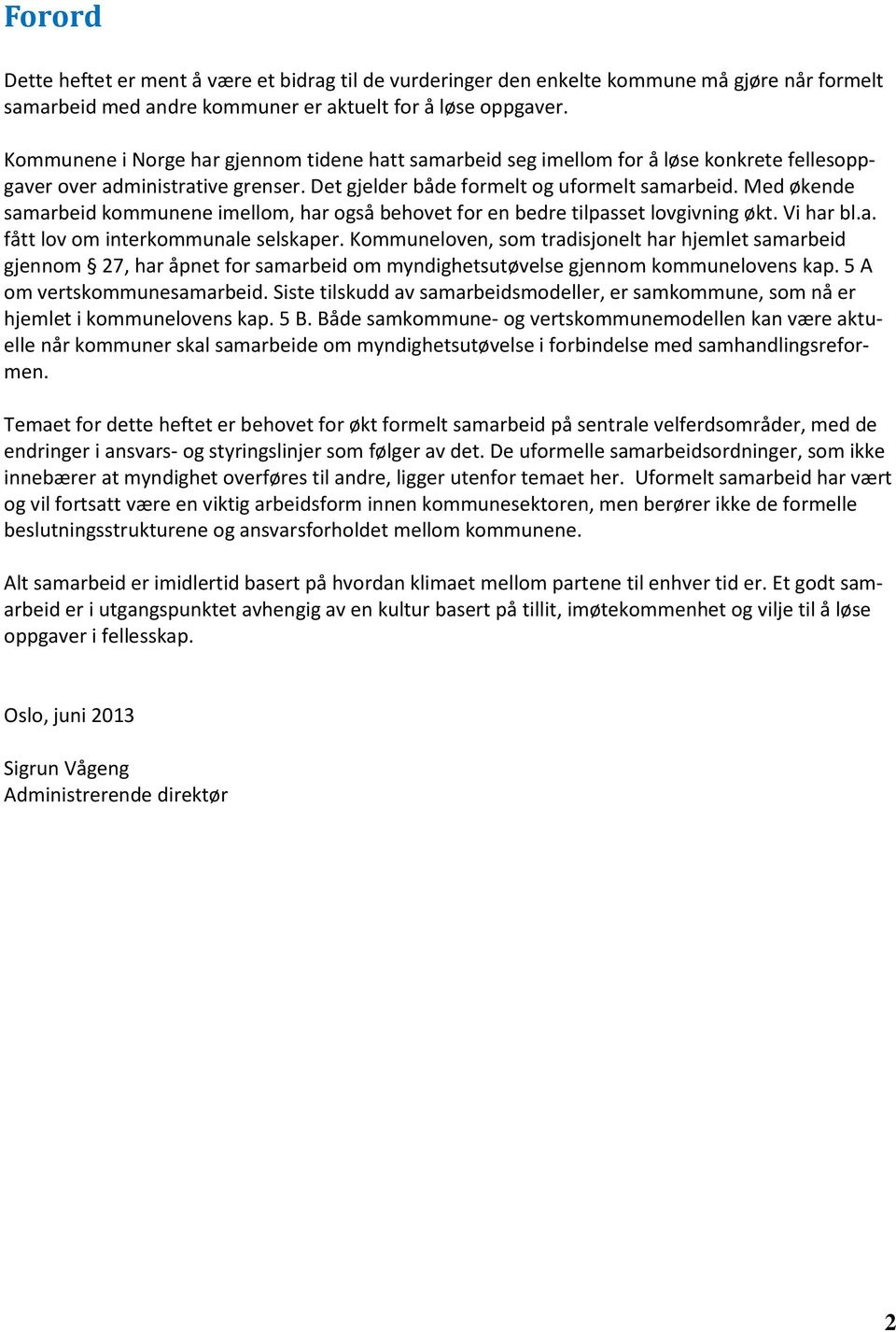 Med økende samarbeid kommunene imellom, har også behovet for en bedre tilpasset lovgivning økt. Vi har bl.a. fått lov om interkommunale selskaper.