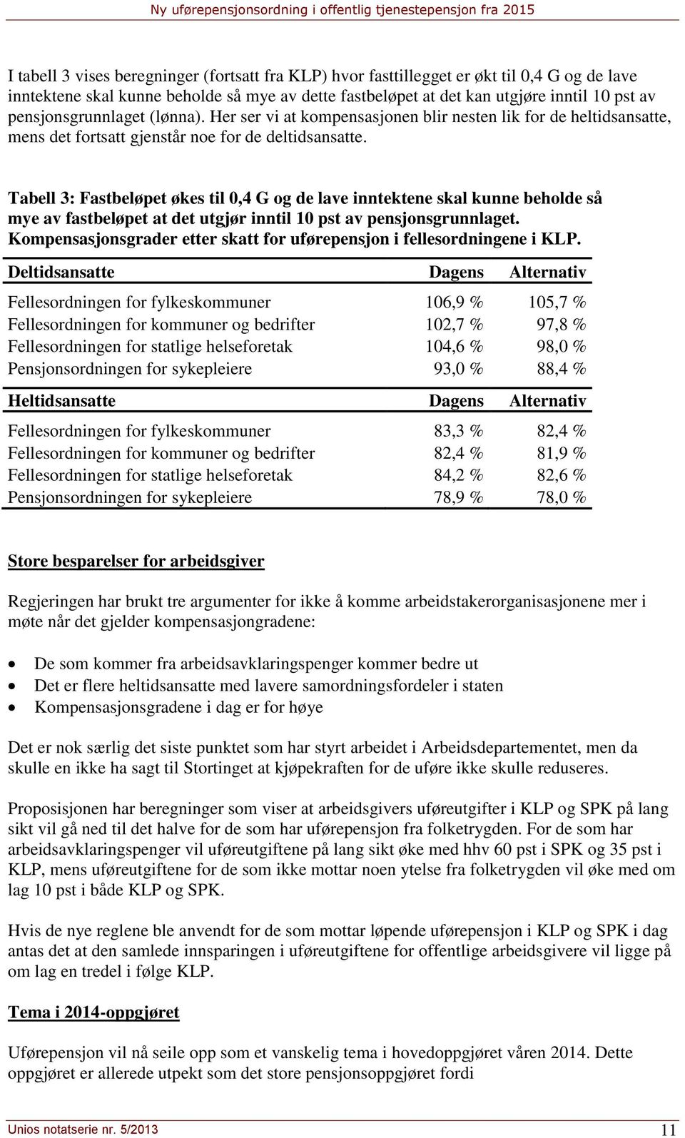 Tabell 3: Fastbeløpet økes til 0,4 G og de lave inntektene skal kunne beholde så mye av fastbeløpet at det utgjør inntil 10 pst av pensjonsgrunnlaget.