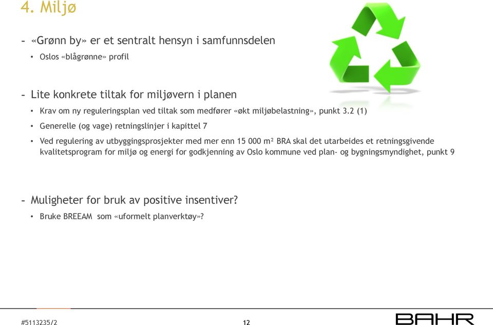 2 (1) Generelle (og vage) retningslinjer i kapittel 7 Ved regulering av utbyggingsprosjekter med mer enn 15 000 m² BRA skal det utarbeides et