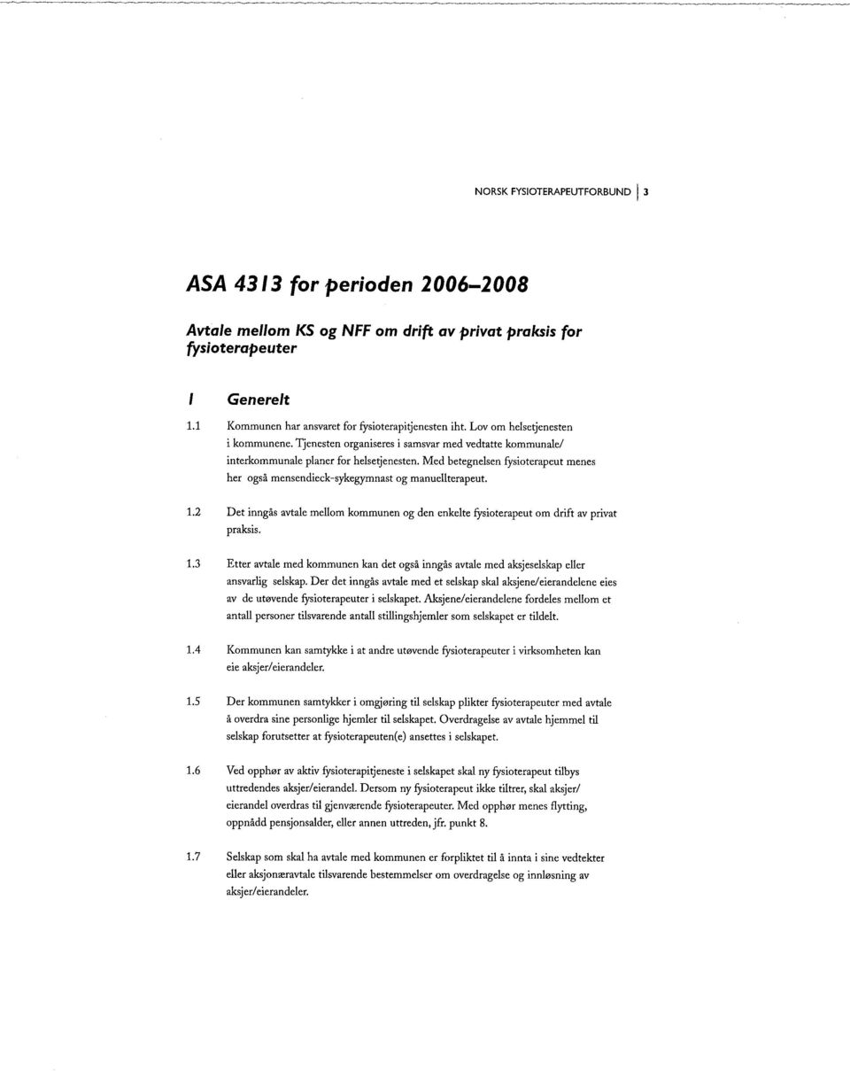 Med betegnelsen fysioterapeut menes her også mensendieck-sykegymnast og manuellterapeut. 1.2 Det inngås avtale mellom kommunen og den enkelte fysioterapeut om drift av privat praksis. 1.3 Etter avtale med kommunen kan det også inngås avtale med aksjeselskap eller ansvarlig selskap.