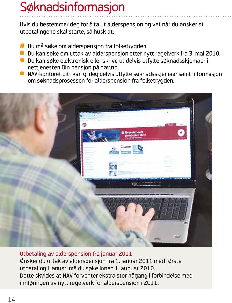 NAV-kontoret ditt kan gi deg delvis utfylte søknadsskjemaer samt informasjon om søknadsprosessen for alderspensjon fra folketrygden.