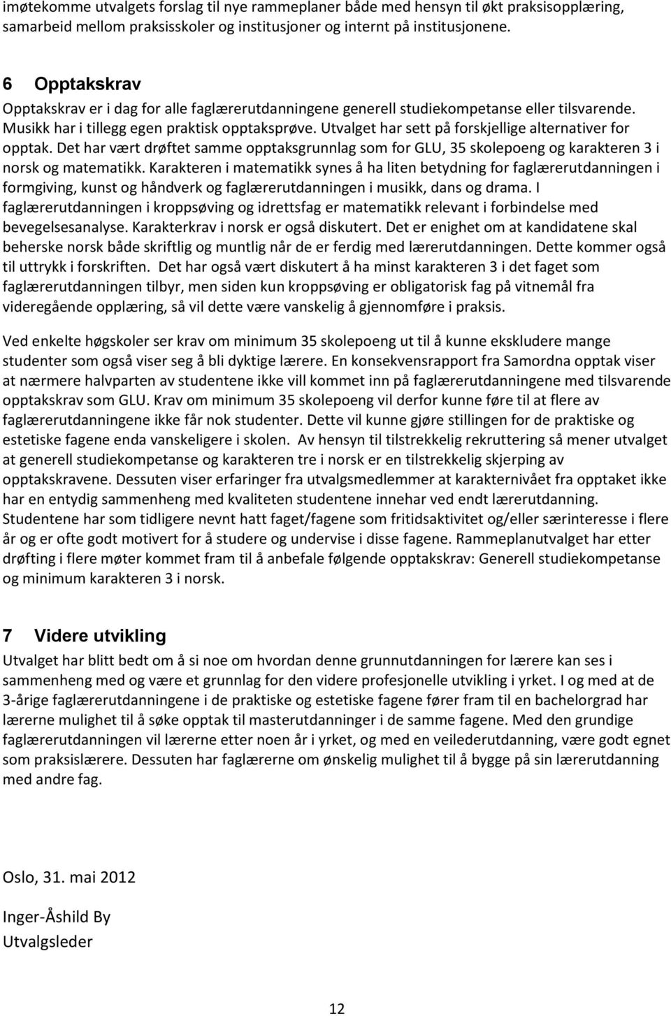 Utvalget har sett på forskjellige alternativer for opptak. Det har vært drøftet samme opptaksgrunnlag som for GLU, 35 skolepoeng og karakteren 3 i norsk og matematikk.