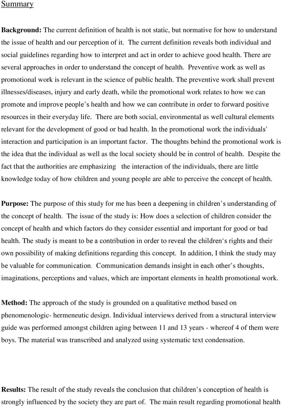 There are several approaches in order to understand the concept of health. Preventive work as well as promotional work is relevant in the science of public health.