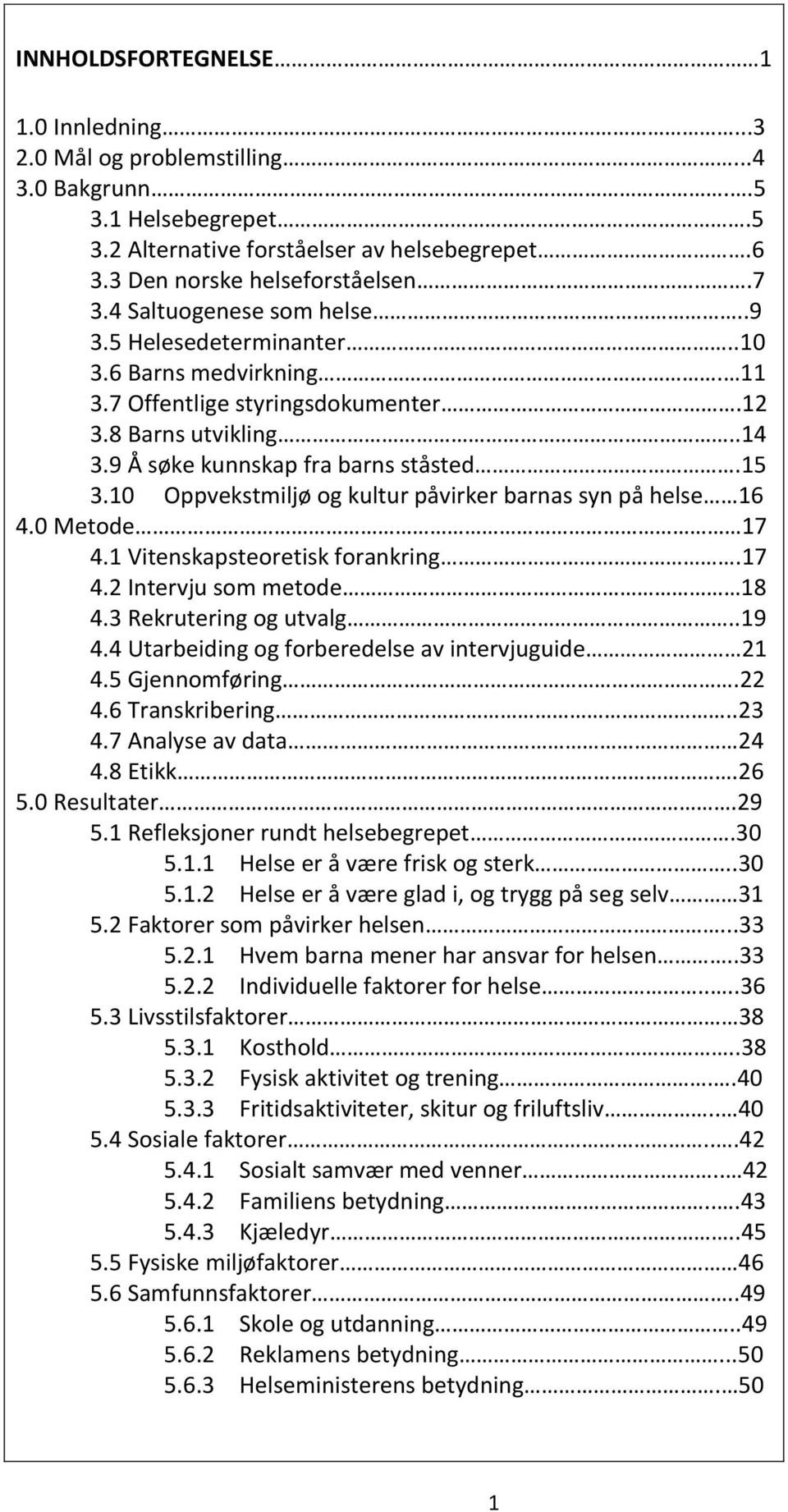 10 Oppvekstmiljø og kultur påvirker barnas syn på helse 16 4.0 Metode 17 4.1 Vitenskapsteoretisk forankring.17 4.2 Intervju som metode 18 4.3 Rekrutering og utvalg..19 4.