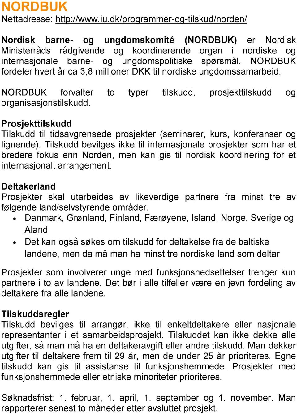 NORDBUK fordeler hvert år ca 3,8 millioner DKK til nordiske ungdomssamarbeid. NORDBUK forvalter to typer tilskudd, prosjekttilskudd og organisasjonstilskudd.
