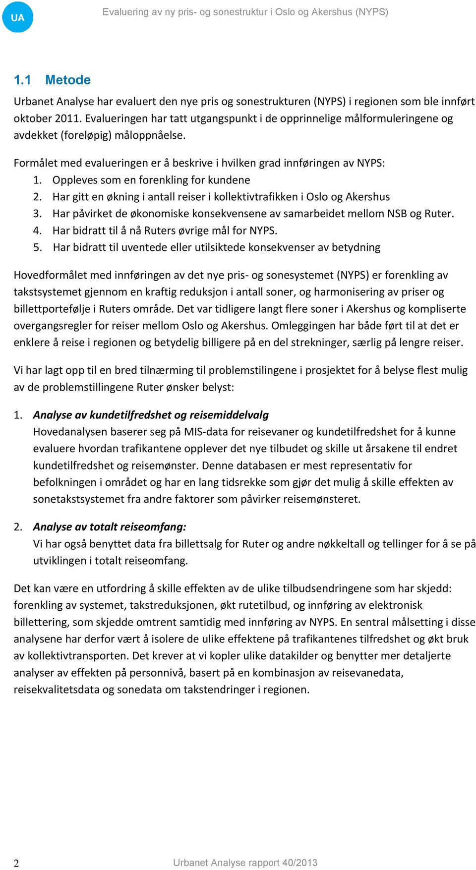 Oppleves som en forenkling for kundene 2. Har gitt en økning i antall reiser i kollektivtrafikken i Oslo og Akershus 3. Har påvirket de økonomiske konsekvensene av samarbeidet mellom NSB og Ruter. 4.