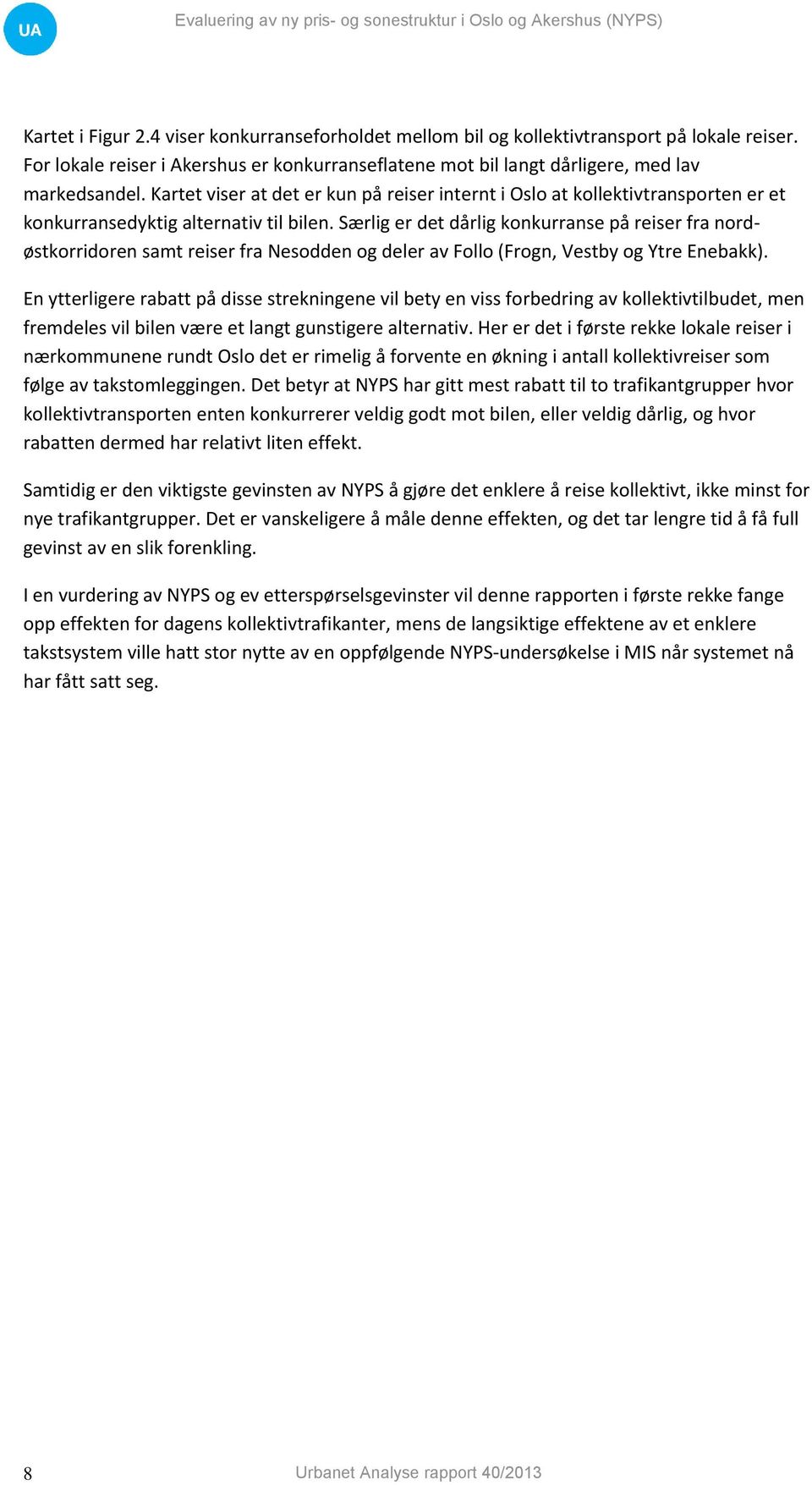 Særlig er det dårlig konkurranse på reiser fra nordøstkorridoren samt reiser fra Nesodden og deler av Follo (Frogn, Vestby og Ytre Enebakk).