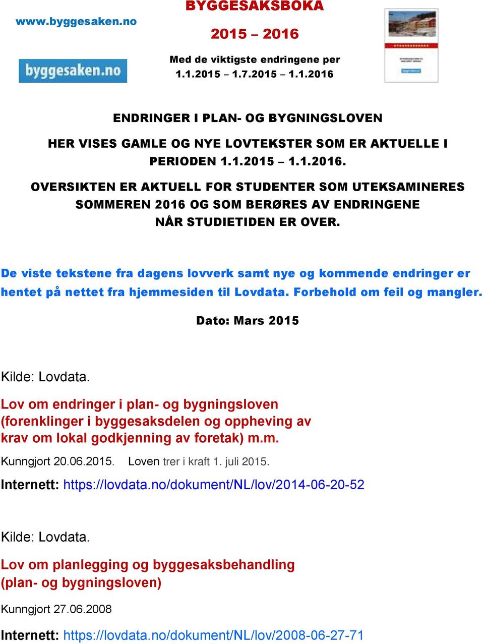 De viste tekstene fra dagens lovverk samt nye og kommende endringer er hentet på nettet fra hjemmesiden til Lovdata. Forbehold om feil og mangler. Dato: Mars 2015 Kilde: Lovdata.