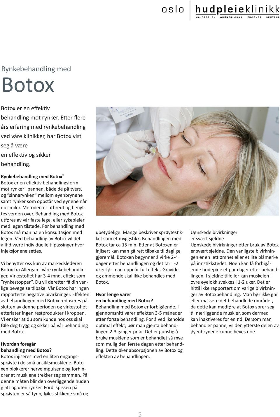 Metoden er utbredt og benyttes verden over. Behandling med Botox utføres av vår faste lege, eller sykepleier med legen tilstede. Før behandling med Botox må man ha en konsultasjon med legen.