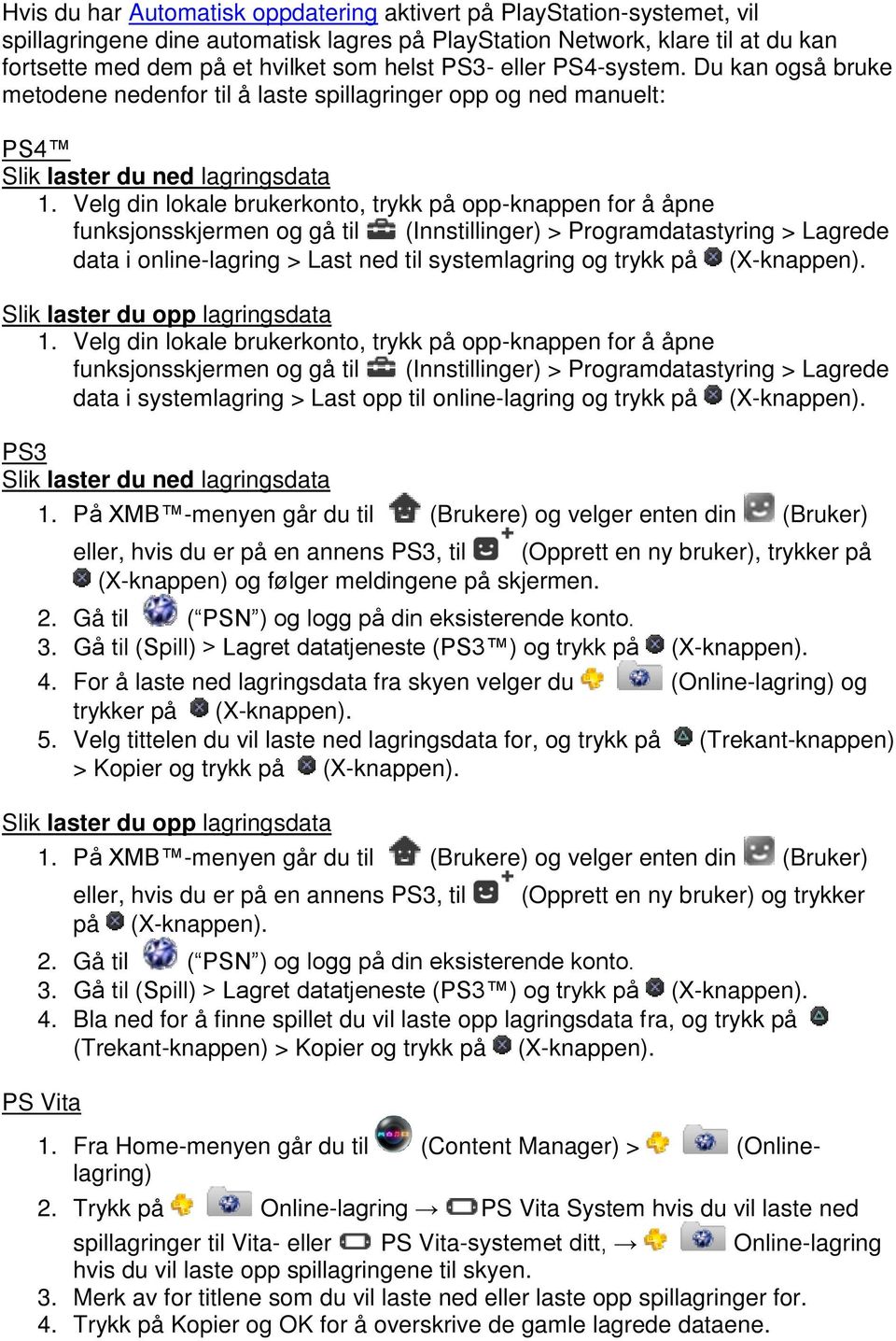 Velg din lokale brukerkonto, trykk på opp-knappen for å åpne funksjonsskjermen og gå til (Innstillinger) > Programdatastyring > Lagrede data i online-lagring > Last ned til systemlagring og trykk på