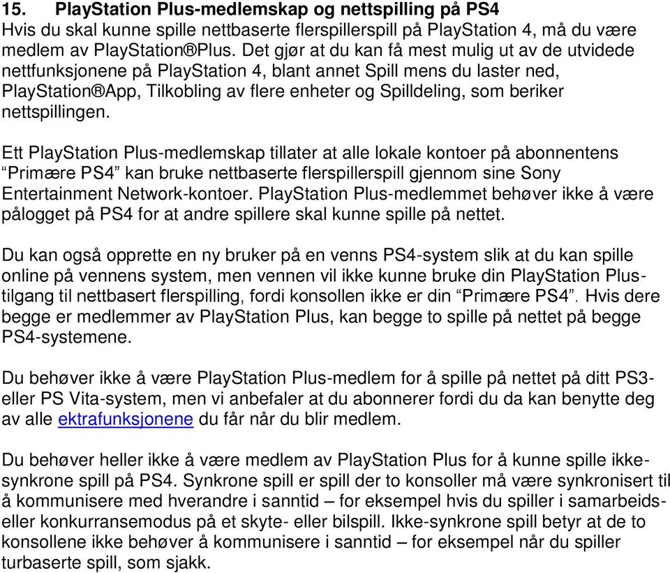 nettspillingen. Ett PlayStation Plus-medlemskap tillater at alle lokale kontoer på abonnentens Primære PS4 kan bruke nettbaserte flerspillerspill gjennom sine Sony Entertainment Network-kontoer.