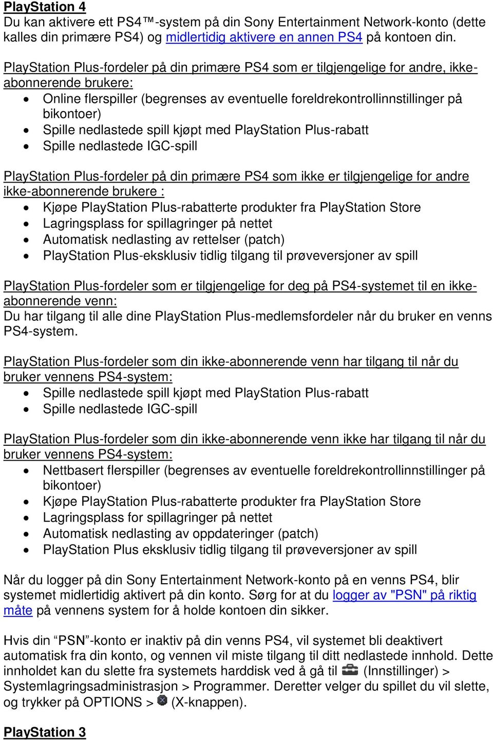 nedlastede spill kjøpt med PlayStation Plus-rabatt Spille nedlastede IGC-spill PlayStation Plus-fordeler på din primære PS4 som ikke er tilgjengelige for andre ikke-abonnerende brukere : Kjøpe