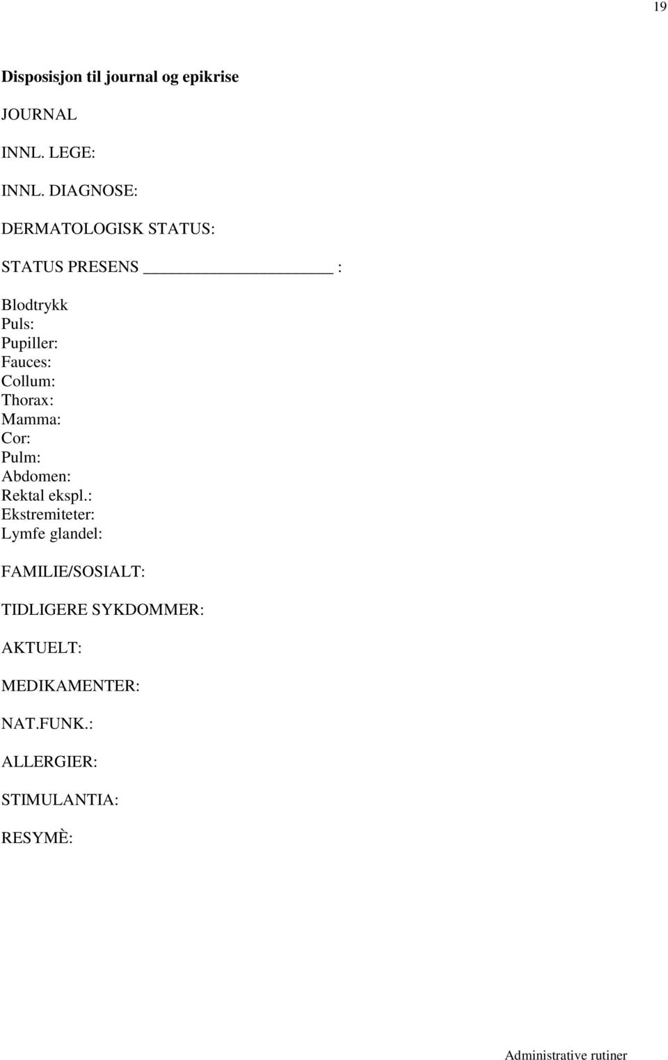 Thorax: Mamma: Cor: Pulm: Abdomen: Rektal ekspl.