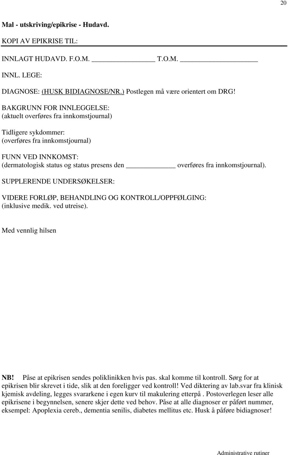 innkomstjournal). SUPPLERENDE UNDERSØKELSER: VIDERE FORLØP, BEHANDLING OG KONTROLL/OPPFØLGING: (inklusive medik. ved utreise). Med vennlig hilsen NB! Påse at epikrisen sendes poliklinikken hvis pas.