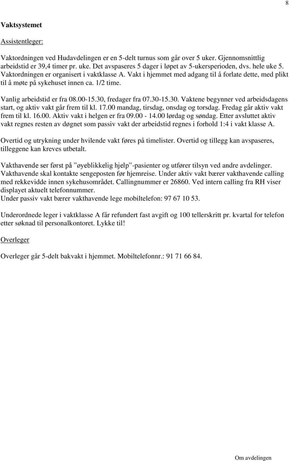 30, fredager fra 07.30-15.30. Vaktene begynner ved arbeidsdagens start, og aktiv vakt går frem til kl. 17.00 mandag, tirsdag, onsdag og torsdag. Fredag går aktiv vakt frem til kl. 16.00. Aktiv vakt i helgen er fra 09.