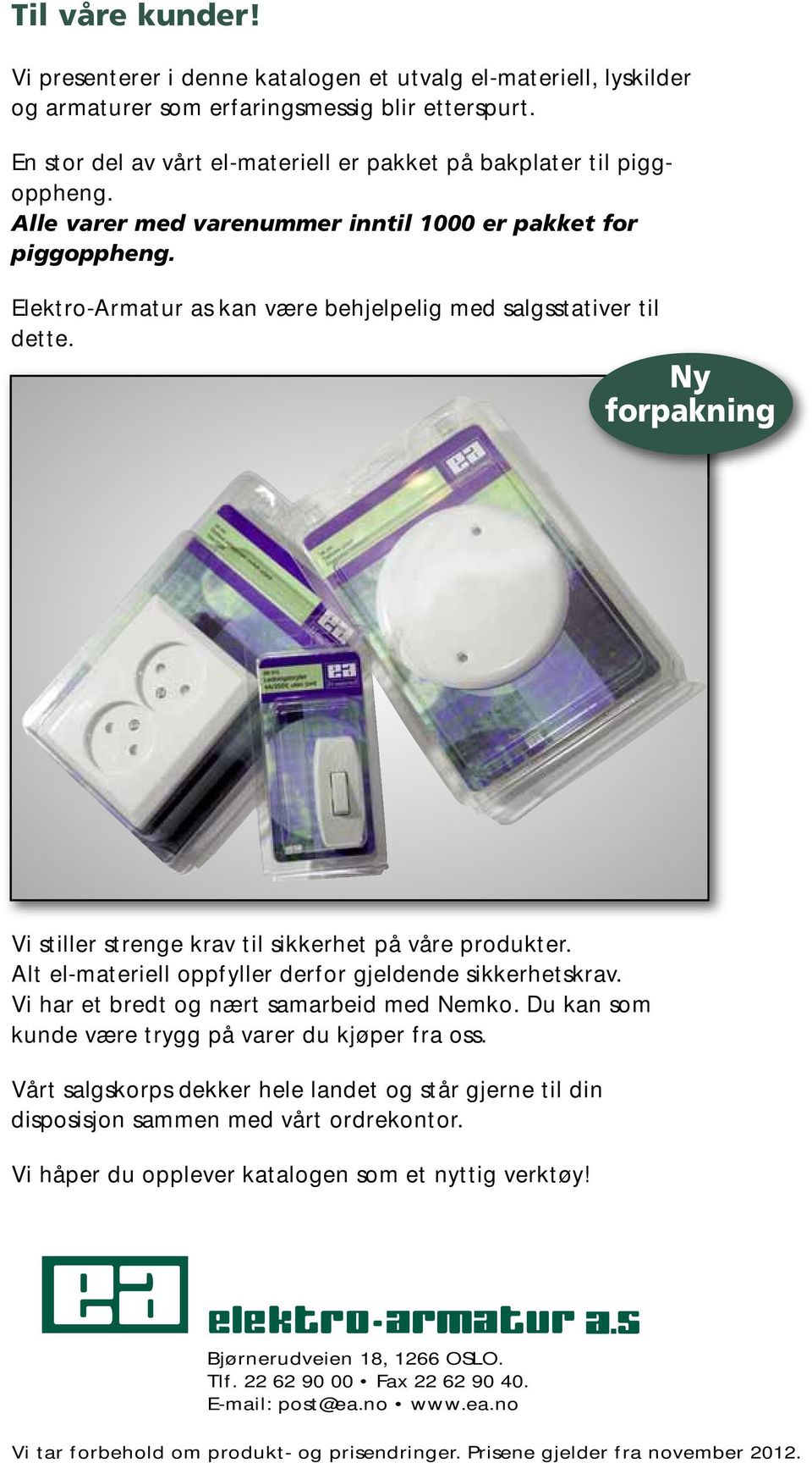 Elektro-Armatur as kan være behjelpelig med salgsstativer til dette. Ny forpakning Vi stiller strenge krav til sikkerhet på våre produkter. Alt el-materiell oppfyller derfor gjeldende sikkerhetskrav.