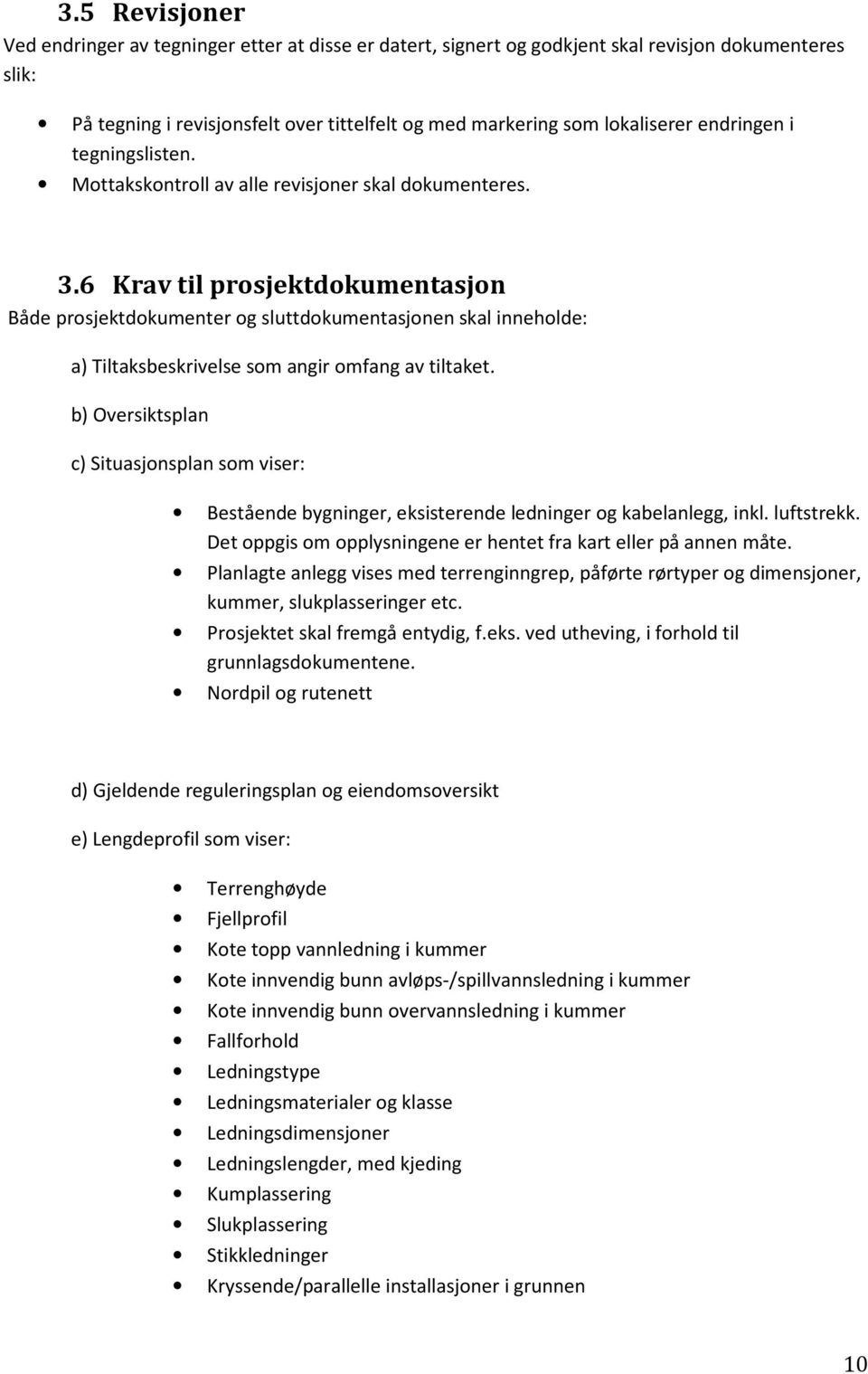 6 Krav til prosjektdokumentasjon Både prosjektdokumenter og sluttdokumentasjonen skal inneholde: a) Tiltaksbeskrivelse som angir omfang av tiltaket.