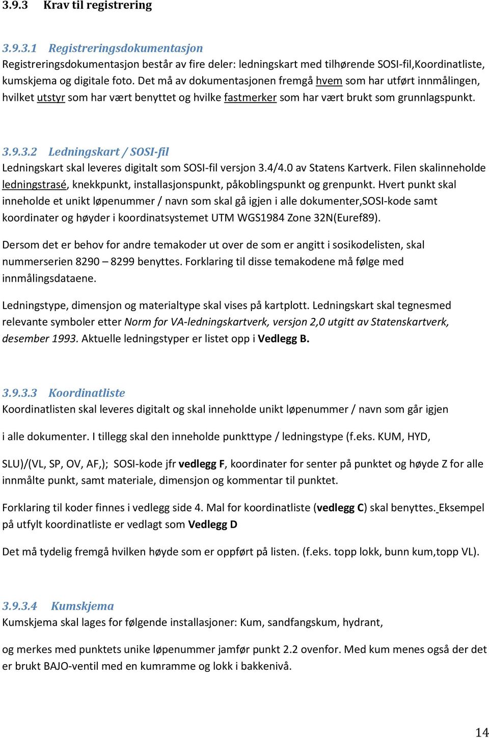 9.3.2 Ledningskart / SOSI-fil Ledningskart skal leveres digitalt som SOSI-fil versjon 3.4/4.0 av Statens Kartverk.