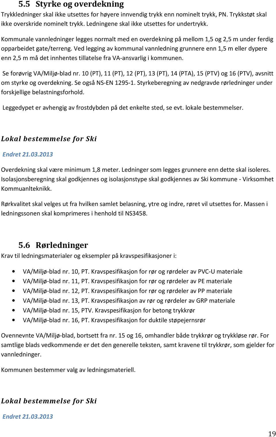 Ved legging av kommunal vannledning grunnere enn 1,5 m eller dypere enn 2,5 m må det innhentes tillatelse fra VA-ansvarlig i kommunen. Se forøvrig VA/Miljø-blad nr.