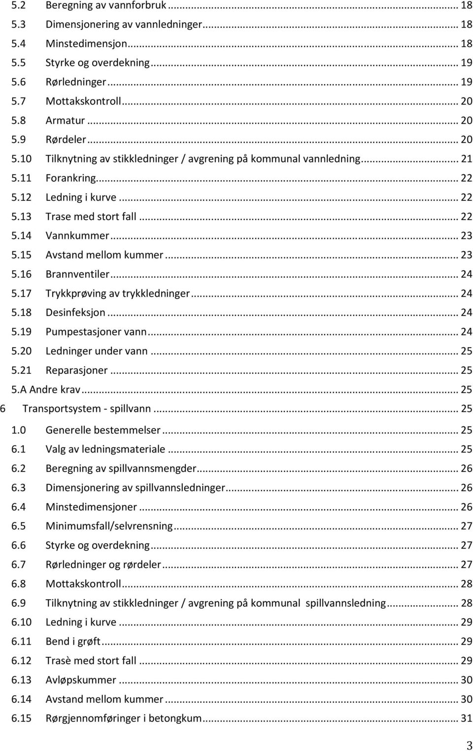 .. 23 5.15 Avstand mellom kummer... 23 5.16 Brannventiler... 24 5.17 Trykkprøving av trykkledninger... 24 5.18 Desinfeksjon... 24 5.19 Pumpestasjoner vann... 24 5.20 Ledninger under vann... 25 5.