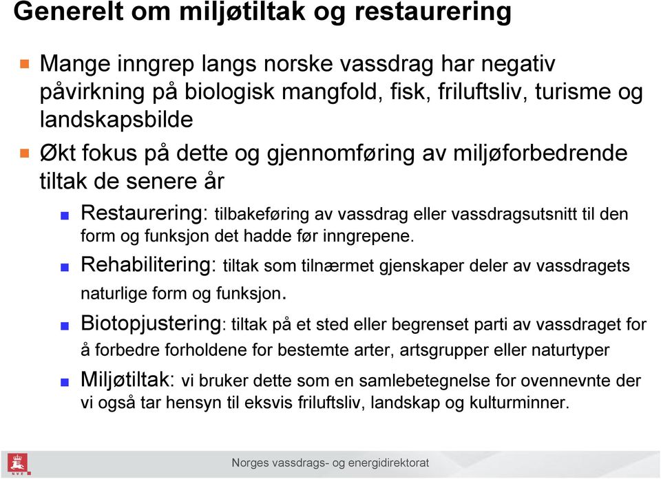 Rehabilitering: tiltak som tilnærmet gjenskaper deler av vassdragets naturlige form og funksjon.