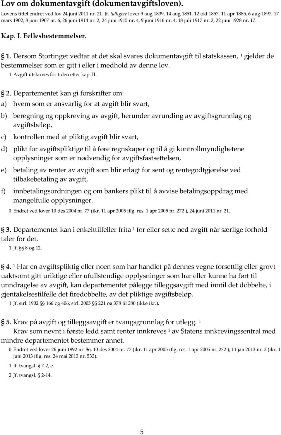 2, 22 juni 1928 nr. 17. Kap. I. Fellesbestemmelser. 1. Dersom Stortinget vedtar at det skal svares dokumentavgift til statskassen, 1 gjelder de bestemmelser som er gitt i eller i medhold av denne lov.