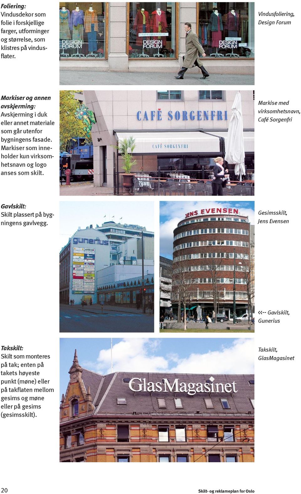 Markiser som inneholder kun virksomhetsnavn og logo anses som skilt. Markise med virksomhetsnavn, Café Sorgenfri Gavlskilt: Skilt plassert på bygningens gavlvegg.