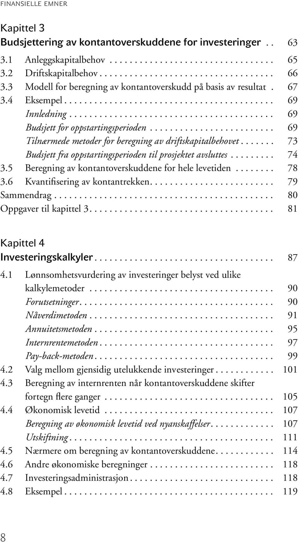 ........................ 69 Tilnærmede metoder for beregning av driftskapitalbehovet....... 73 Budsjett fra oppstartingsperioden til prosjektet avsluttes......... 74 3.