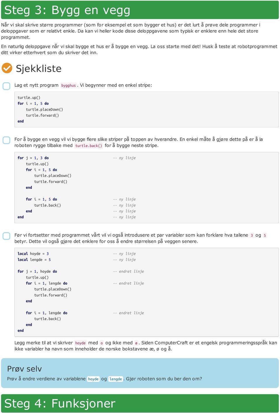 Husk å teste at robotprogrammet ditt virker etterhvert som du skriver det inn. Lag et nytt program bygghus.