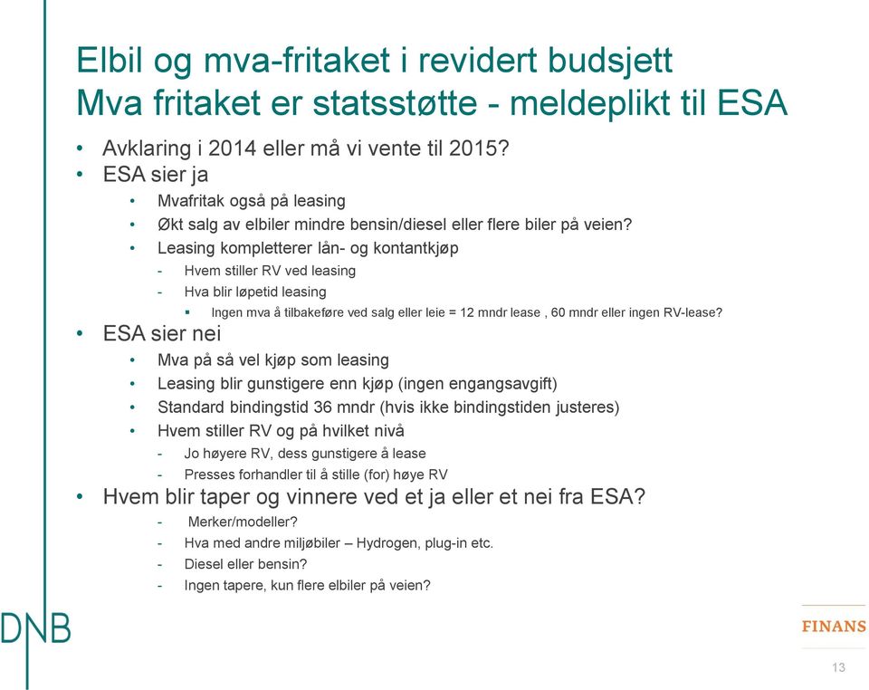 Leasing kompletterer lån- og kontantkjøp - Hvem stiller RV ved leasing - Hva blir løpetid leasing Ingen mva å tilbakeføre ved salg eller leie = 12 mndr lease, 60 mndr eller ingen RV-lease?