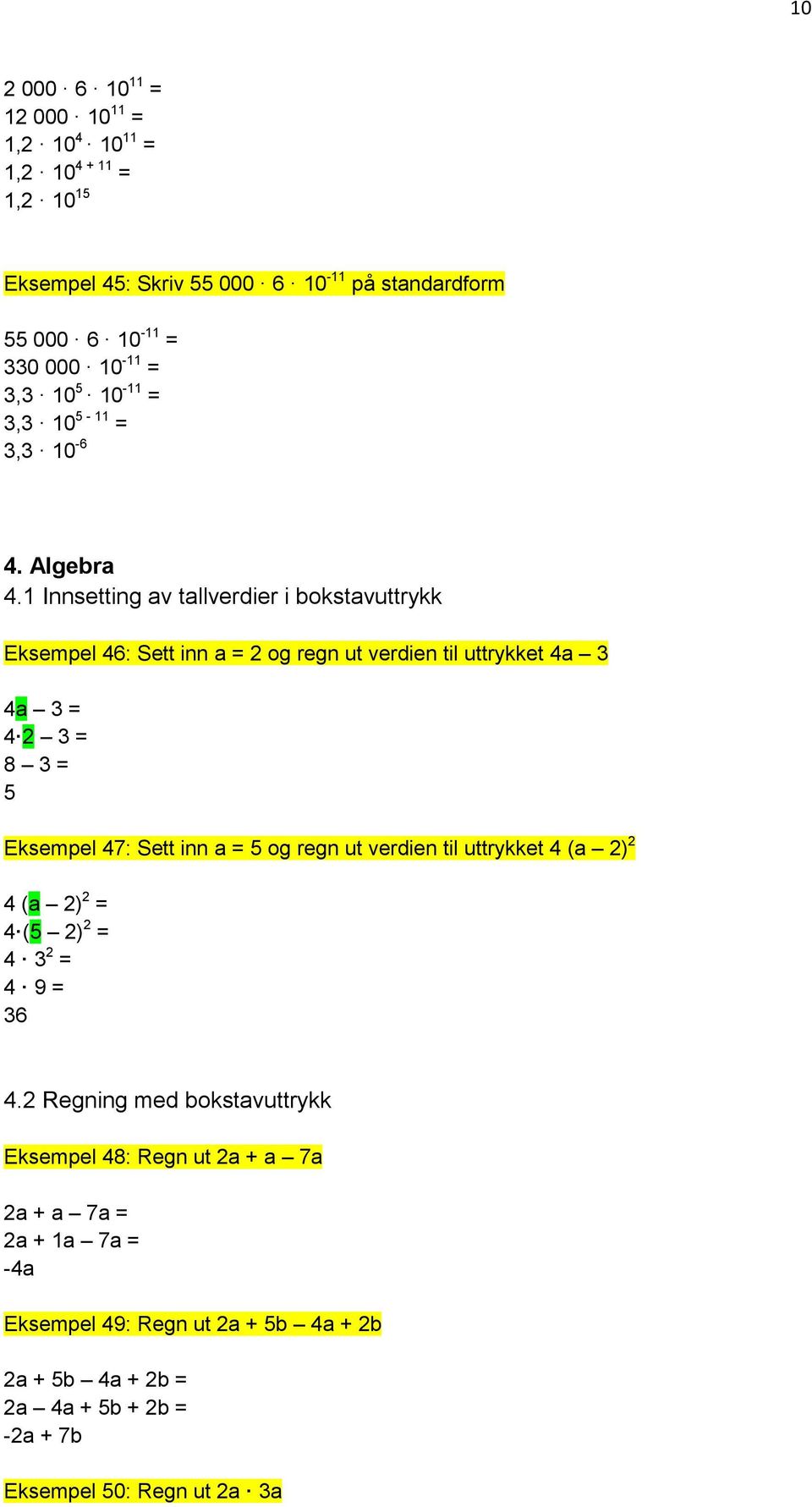 1 Innsetting av tallverdier i bokstavuttrykk Eksempel 46: Sett inn a = 2 og regn ut verdien til uttrykket 4a 3 4a 3 = 4 2 3 = 8 3 = 5 Eksempel 47: Sett inn a = 5 og