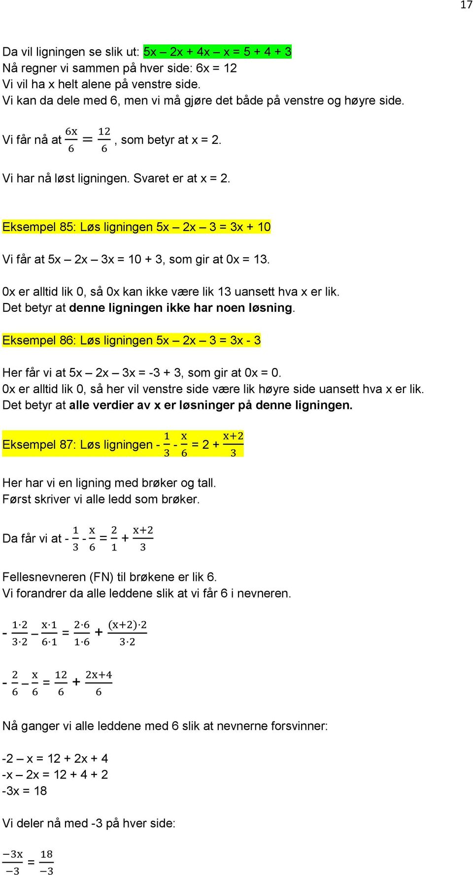 Eksempel 85: Løs ligningen 5x 2x 3 = 3x + 10 Vi får at 5x 2x 3x = 10 + 3, som gir at 0x = 13. 0x er alltid lik 0, så 0x kan ikke være lik 13 uansett hva x er lik.