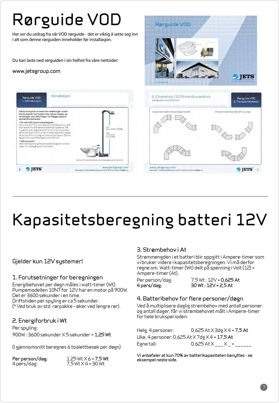 Forutsetninger for beregningen Energibehovet per døgn måles i watt-timer (Wt). Pumpemodellen 10NT for 12V har en motor på 900W. Det er 3600 sekunder i en time.