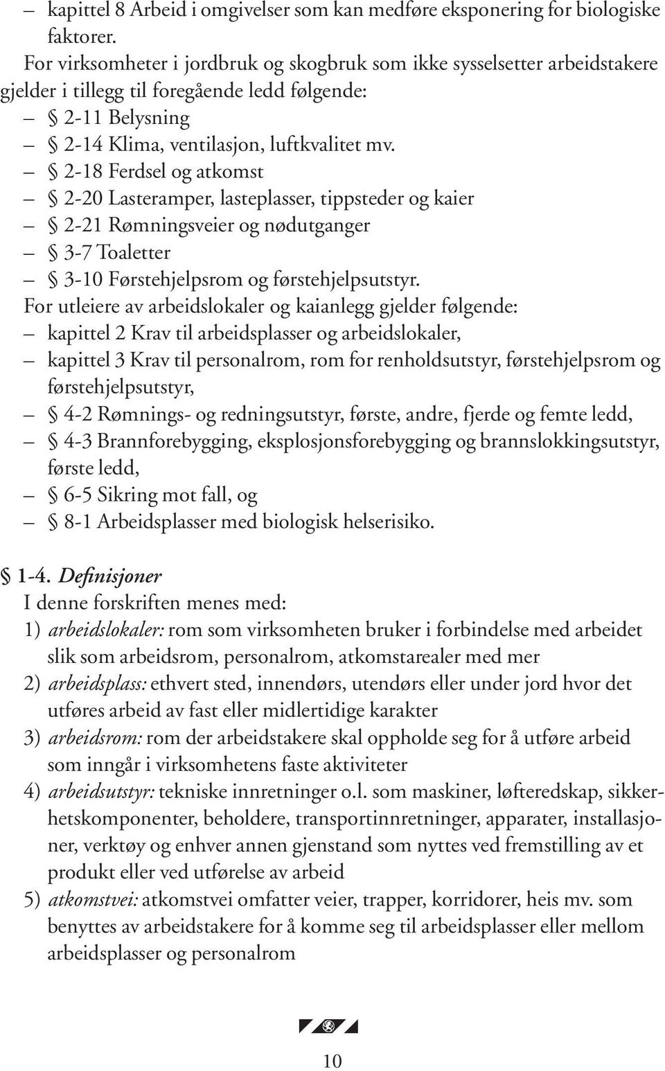 2-18 Ferdsel og atkomst 2-20 Lasteramper, lasteplasser, tippsteder og kaier 2-21 Rømningsveier og nødutganger 3-7 Toaletter 3-10 Førstehjelpsrom og førstehjelpsutstyr.