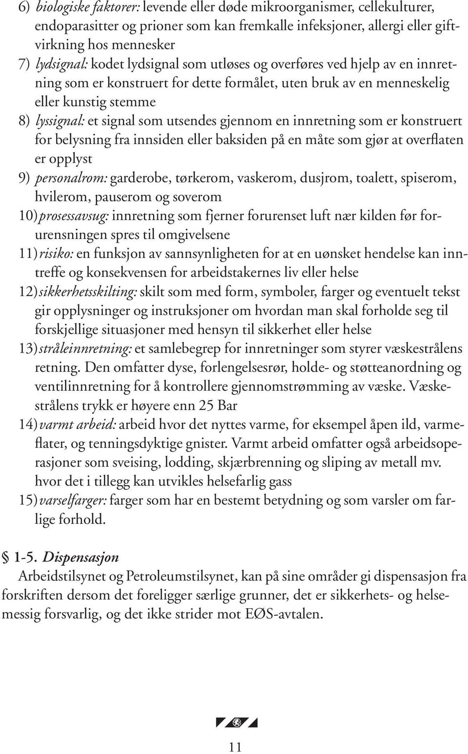 innretning som er konstruert for belysning fra innsiden eller baksiden på en måte som gjør at overflaten er opplyst 9) personalrom: garderobe, tørkerom, vaskerom, dusjrom, toalett, spiserom,