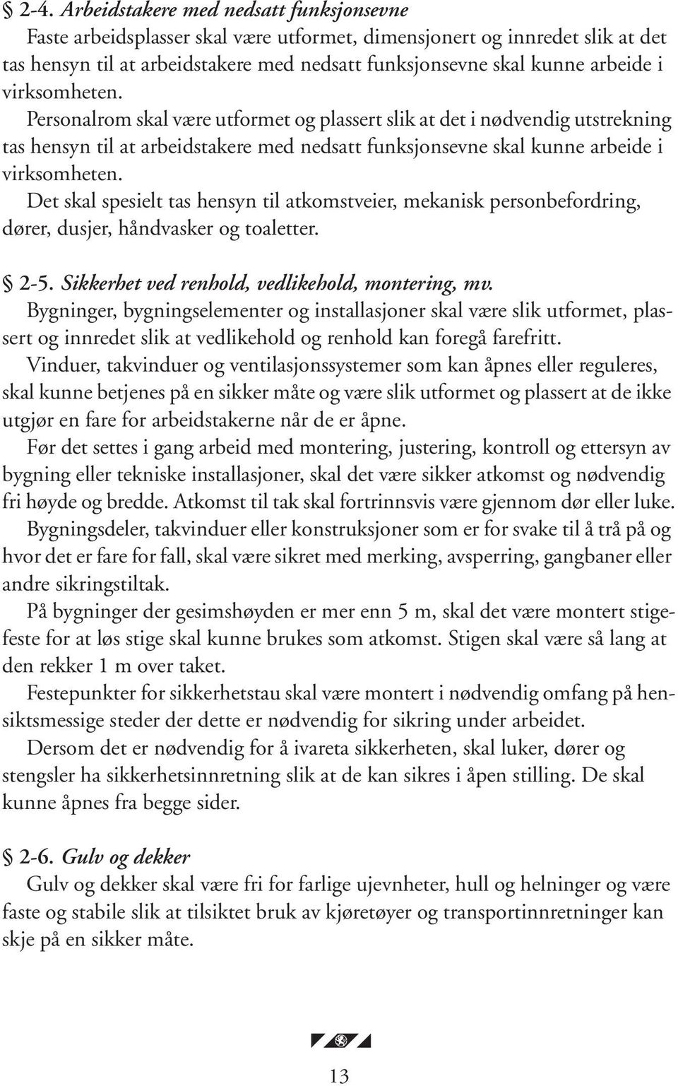 Det skal spesielt tas hensyn til atkomstveier, mekanisk personbefordring, dører, dusjer, håndvasker og toaletter. 2-5. Sikkerhet ved renhold, vedlikehold, montering, mv.