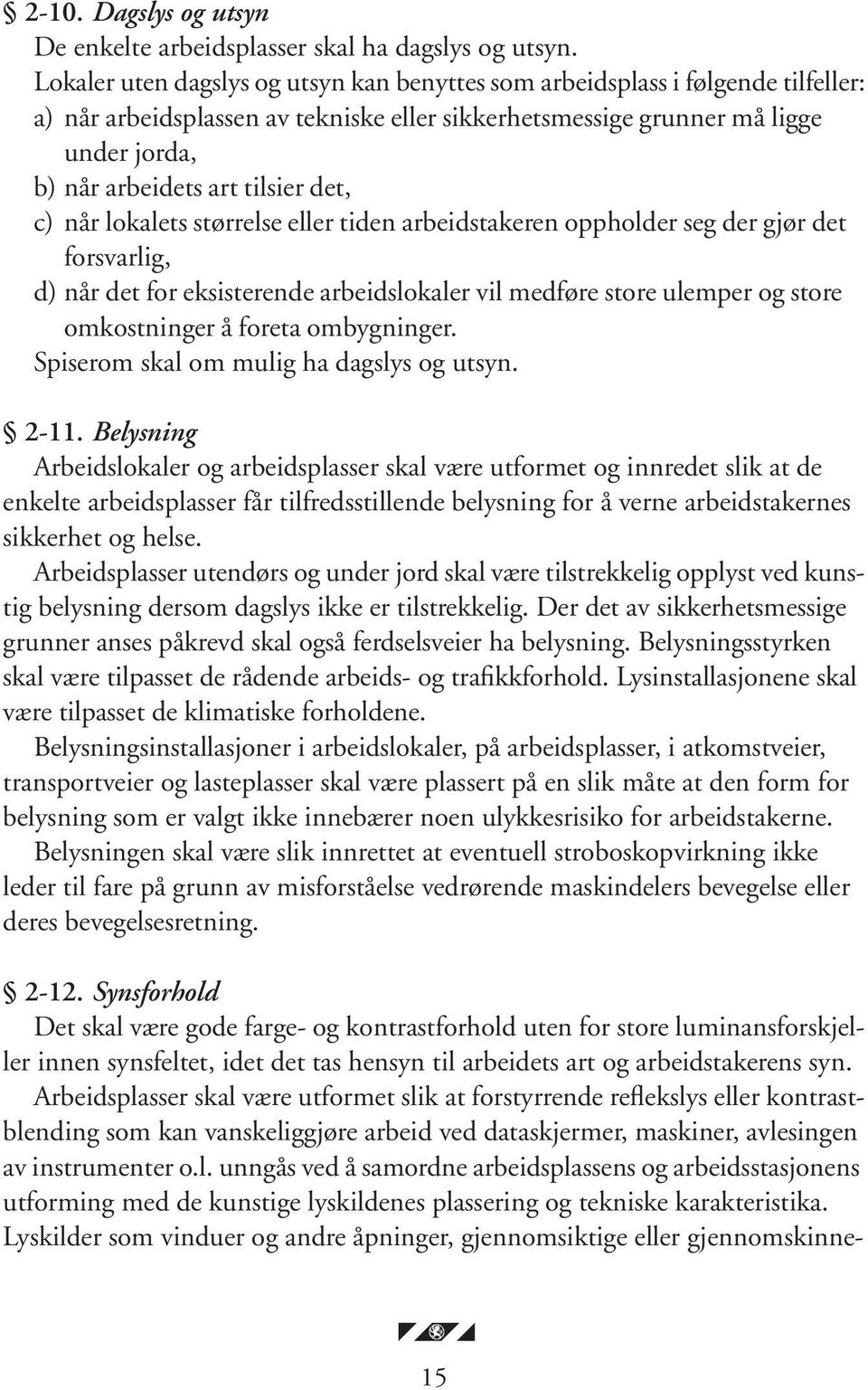 det, c) når lokalets størrelse eller tiden arbeidstakeren oppholder seg der gjør det forsvarlig, d) når det for eksisterende arbeidslokaler vil medføre store ulemper og store omkostninger å foreta