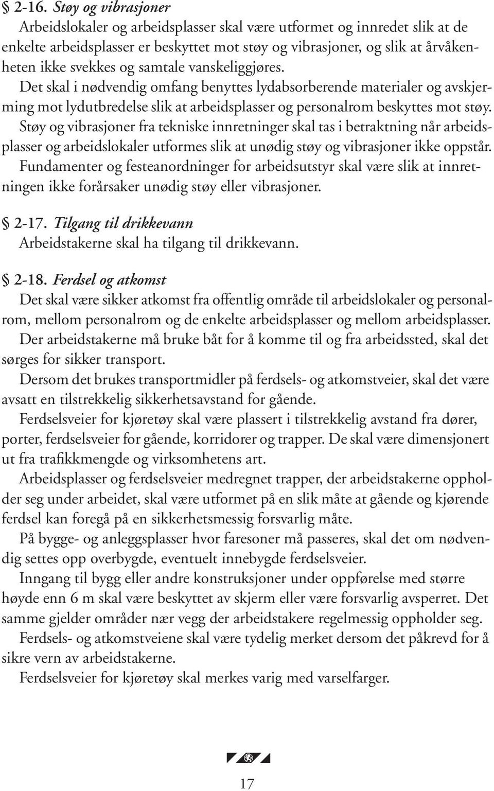 Støy og vibrasjoner fra tekniske innretninger skal tas i betraktning når arbeidsplasser og arbeidslokaler utformes slik at unødig støy og vibrasjoner ikke oppstår.