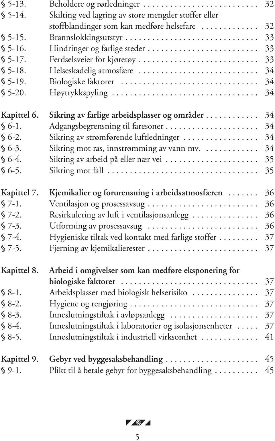 Helseskadelig atmosfære........................... 34 5-19. Biologiske faktorer............................... 34 5-20. Høytrykkspyling................................. 34 Kapittel 6.