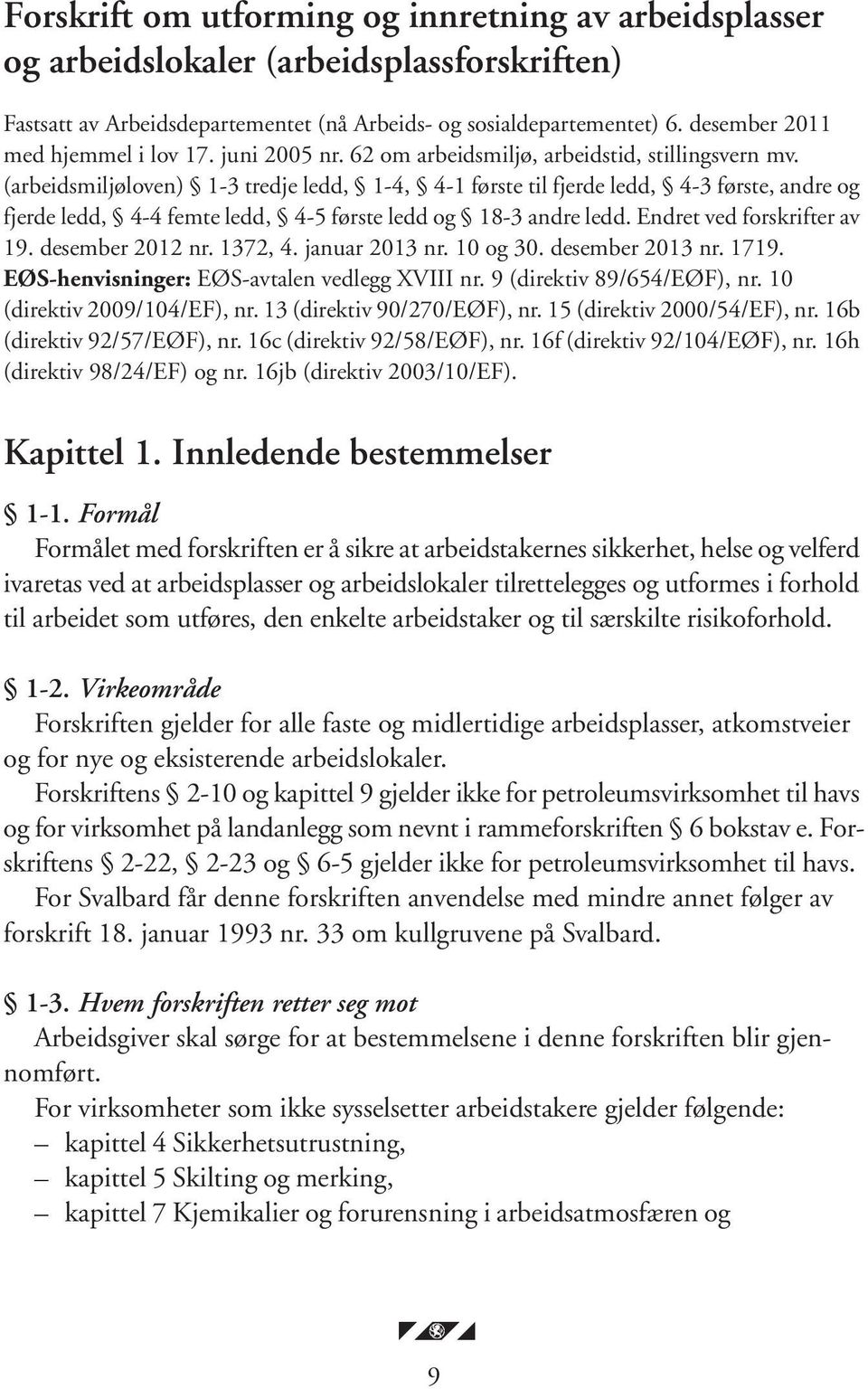 (arbeidsmiljøloven) 1-3 tredje ledd, 1-4, 4-1 første til fjerde ledd, 4-3 første, andre og fjerde ledd, 4-4 femte ledd, 4-5 første ledd og 18-3 andre ledd. Endret ved forskrifter av 19.