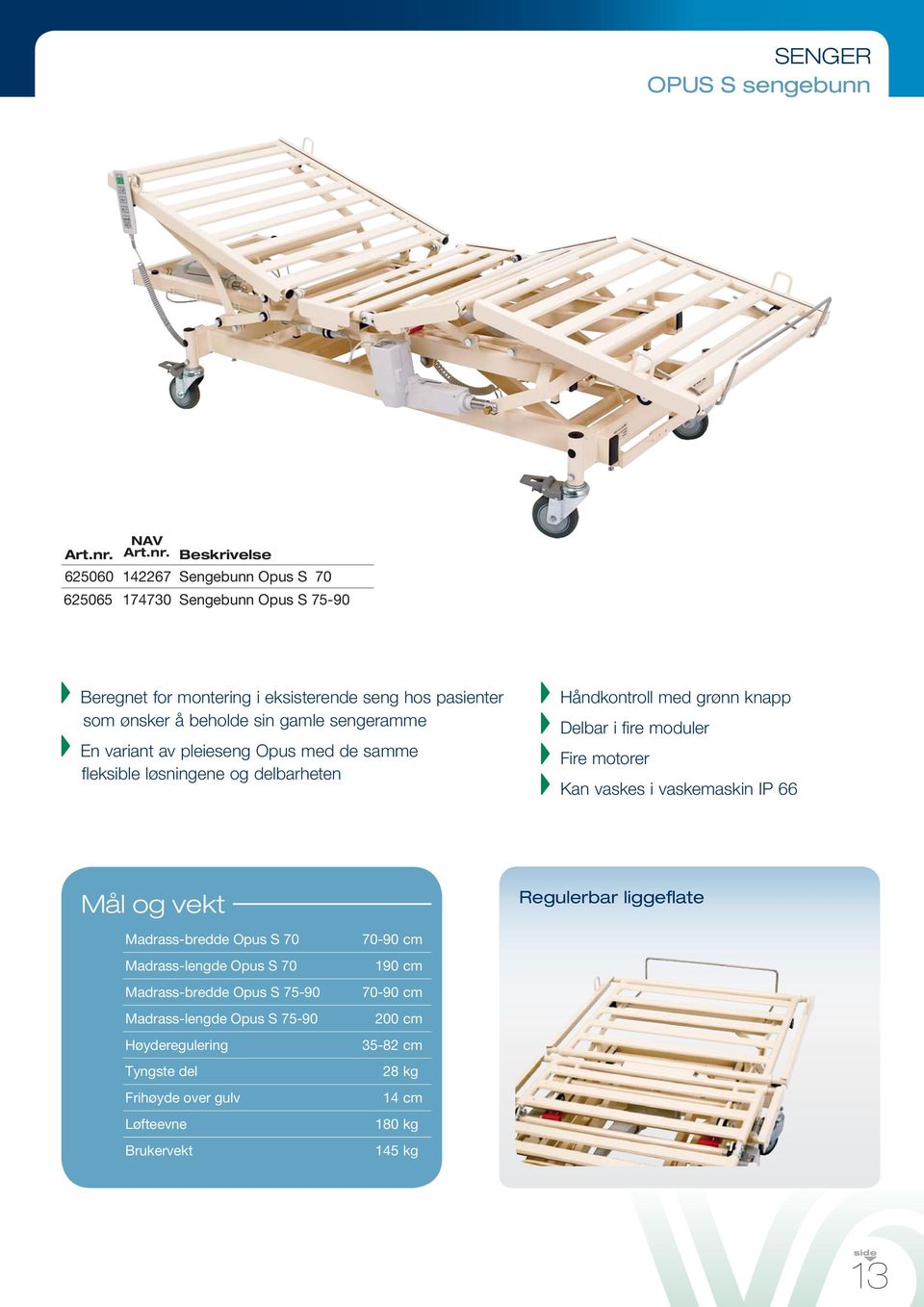 moduler Fire motorer Kan vaskes i vaskemaskin IP 66 Mål og vekt Regulerbar liggeflate Madrass-bredde Opus S 70 Madrass-lengde Opus S 70 Madrass-bredde Opus S 75-90