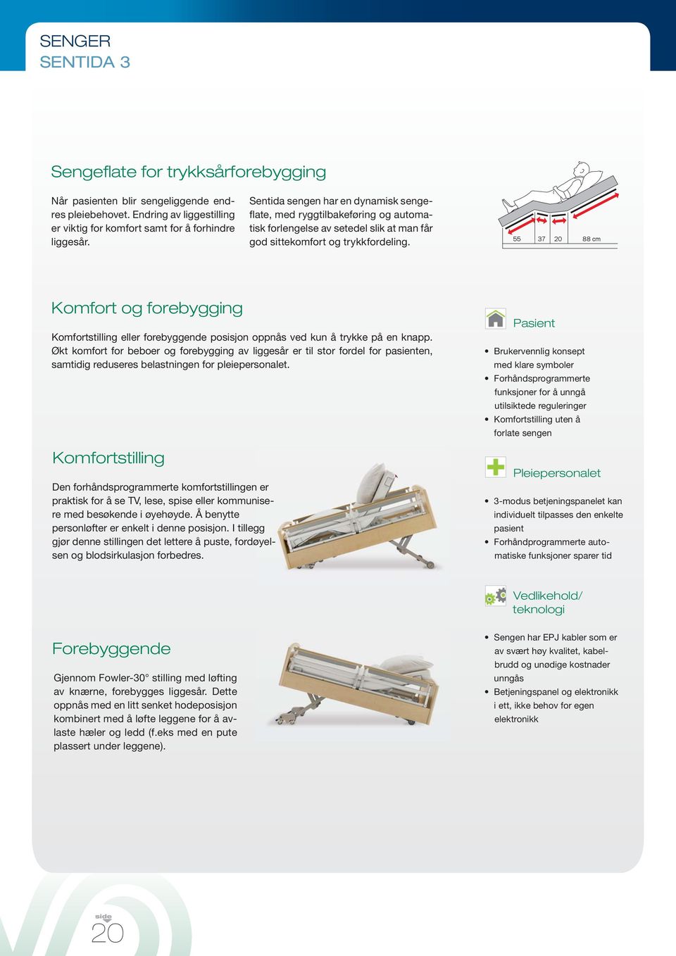 55 37 20 88 cm Komfort og forebygging Komfortstilling eller forebyggende posisjon oppnås ved kun å trykke på en knapp.